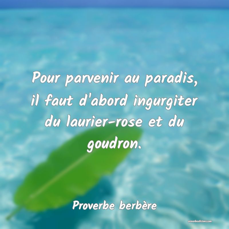 Pour parvenir au paradis, il faut d'abord ingurgiter du laurier-rose et du goudron.