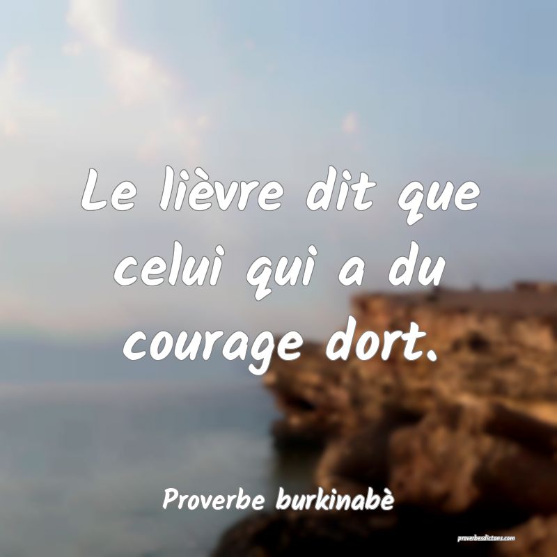  Le lièvre dit que celui qui a du courage dort.