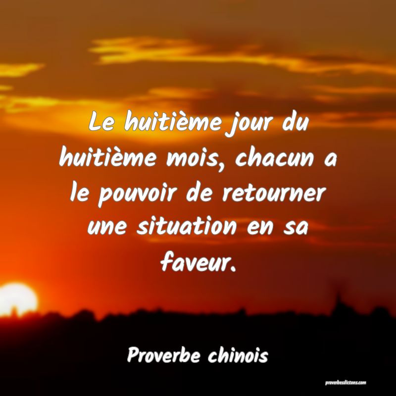 Le huitième jour du huitième mois, chacun a le pouvoir de retourner une situation en sa faveur.