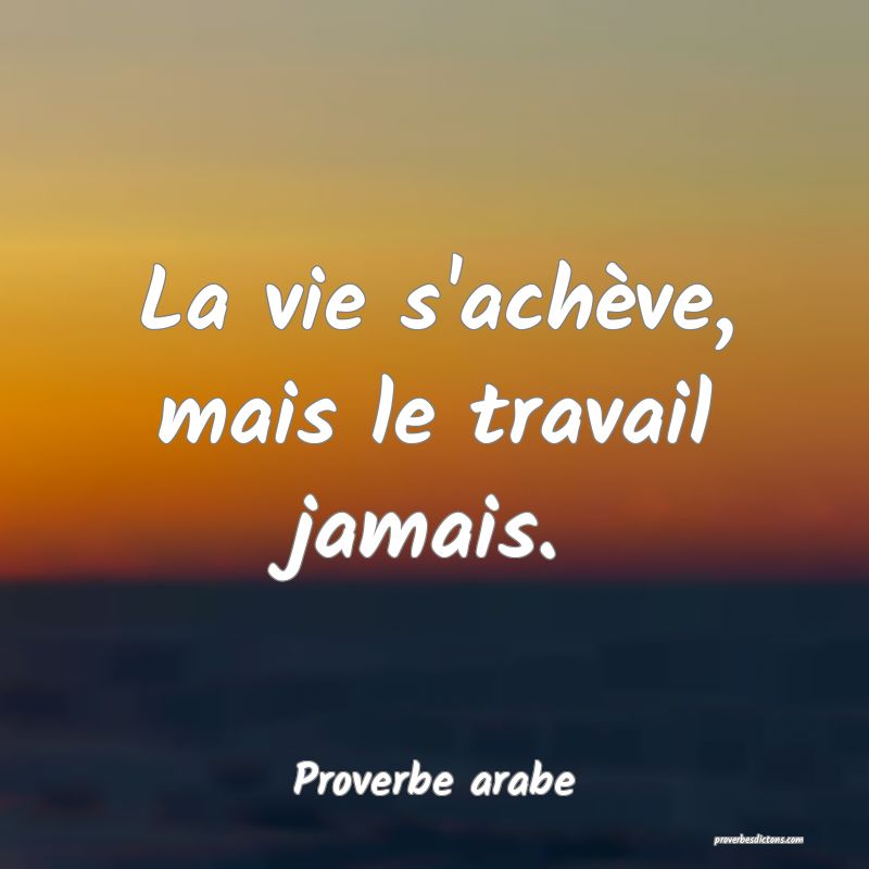 La vie s'achève, mais le travail jamais.