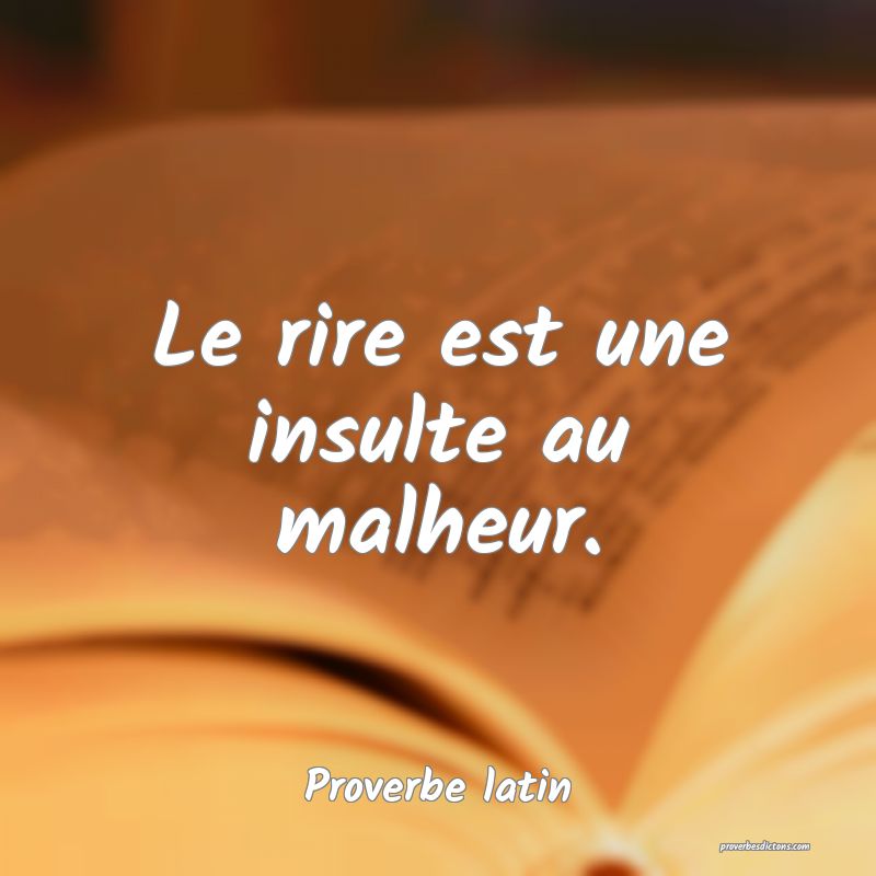 Le rire est une insulte au malheur.