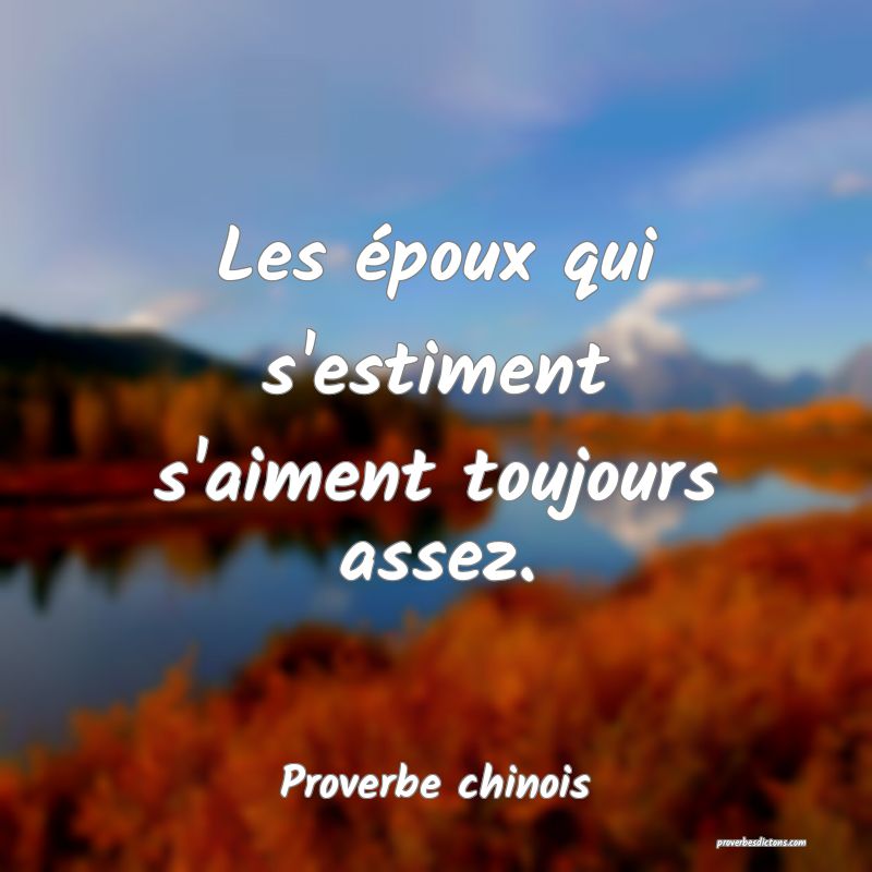 Les époux qui s'estiment s'aiment toujours assez.