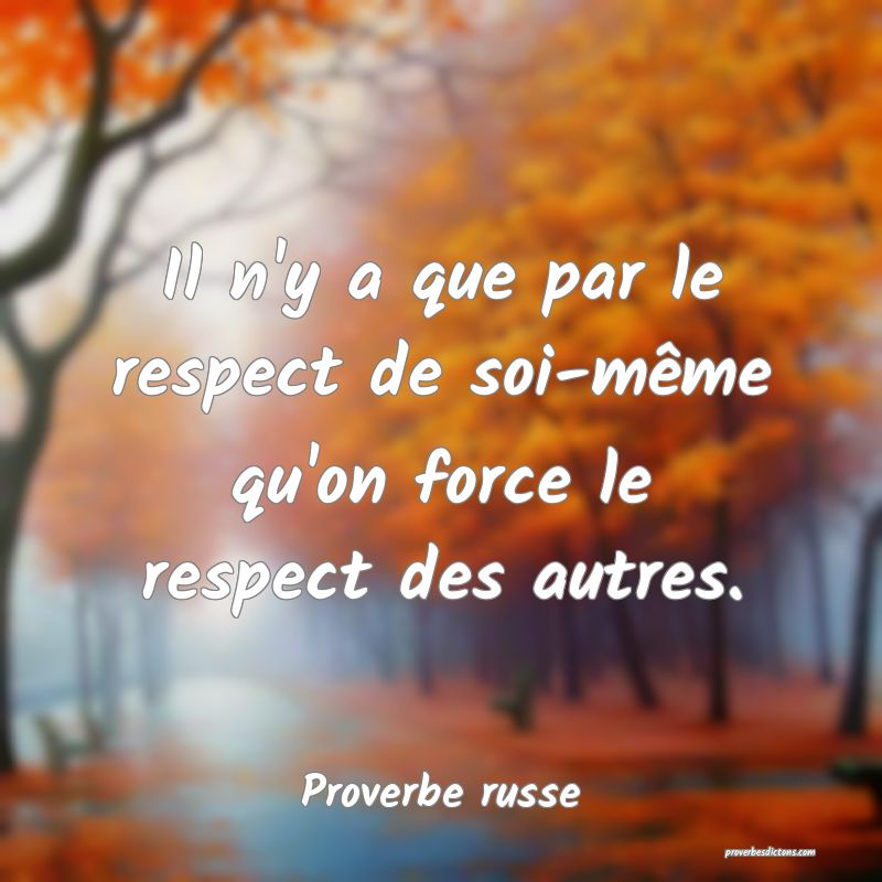 Il n'y a que par le respect de soi-même qu'on force le respect des autres.