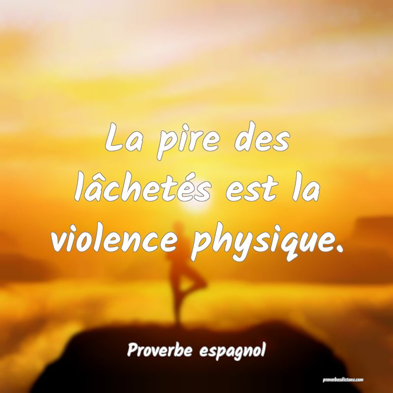 La pire des lâchetés est la violence physique.