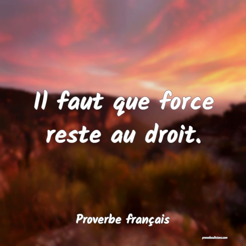 Il faut que force reste au droit.