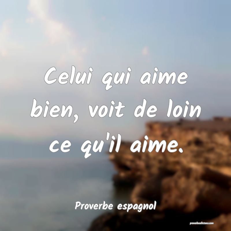Celui qui aime bien, voit de loin ce qu'il aime.