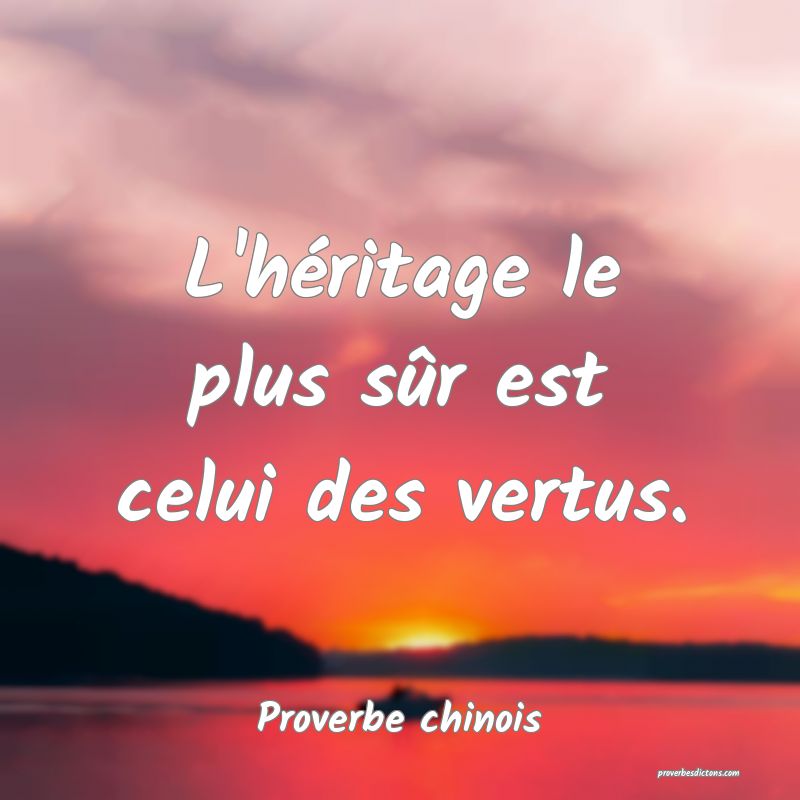 L'héritage le plus sûr est celui des vertus.