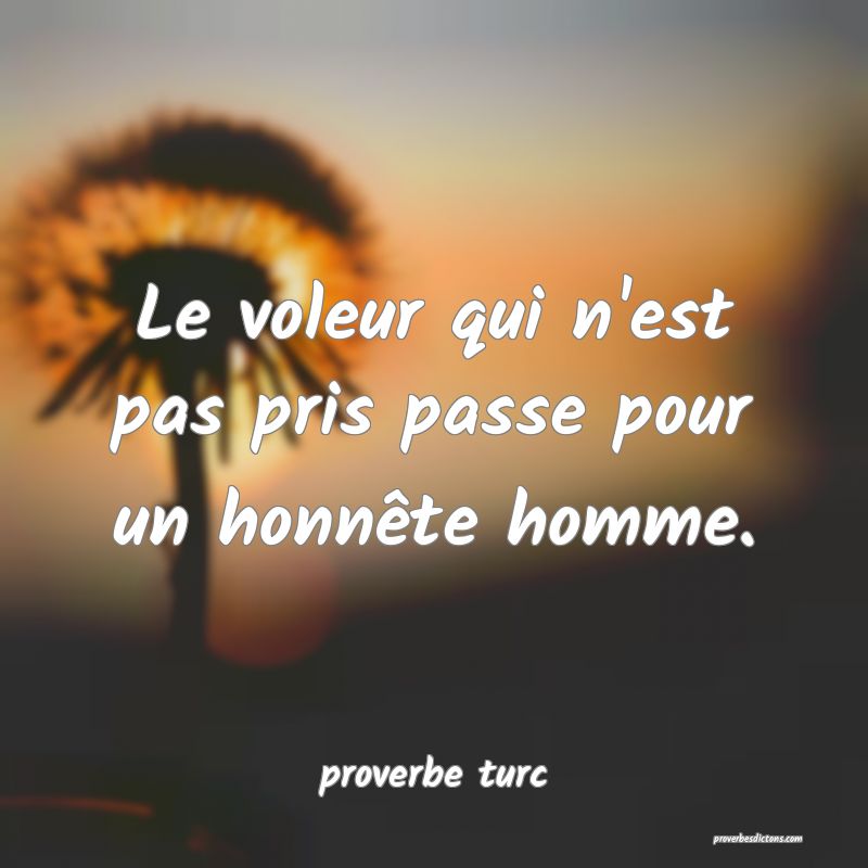  Le voleur qui n'est pas pris passe pour un honnête homme.
