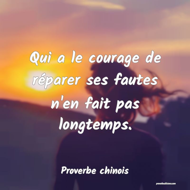 Qui a le courage de réparer ses fautes n'en fait pas longtemps.