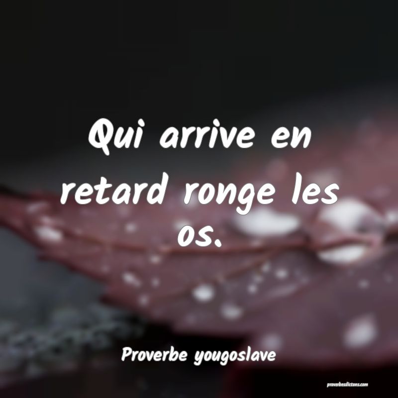 Qui arrive en retard ronge les os.
