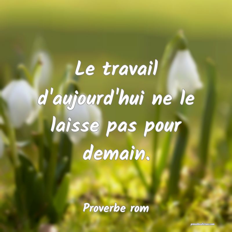 Le travail d'aujourd'hui ne le laisse pas pour demain.