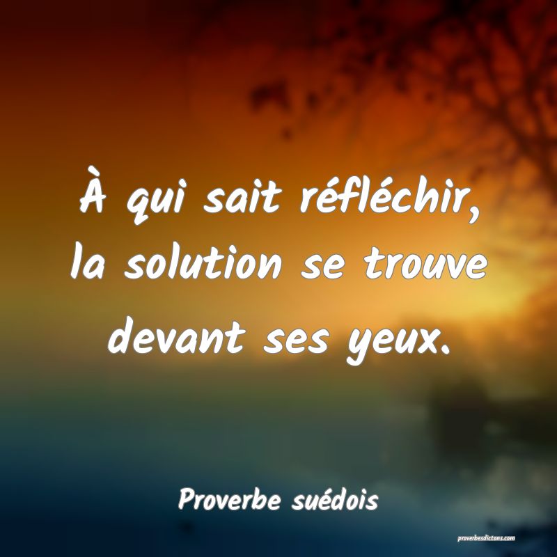À qui sait réfléchir, la solution se trouve devant ses yeux.