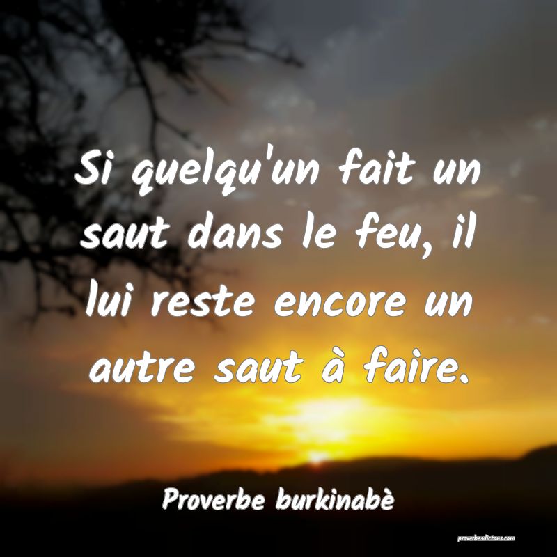 Si quelqu'un fait un saut dans le feu, il lui reste encore un autre saut à faire.