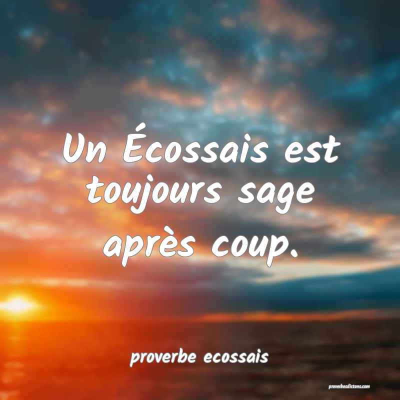 Un Écossais est toujours sage après coup.
