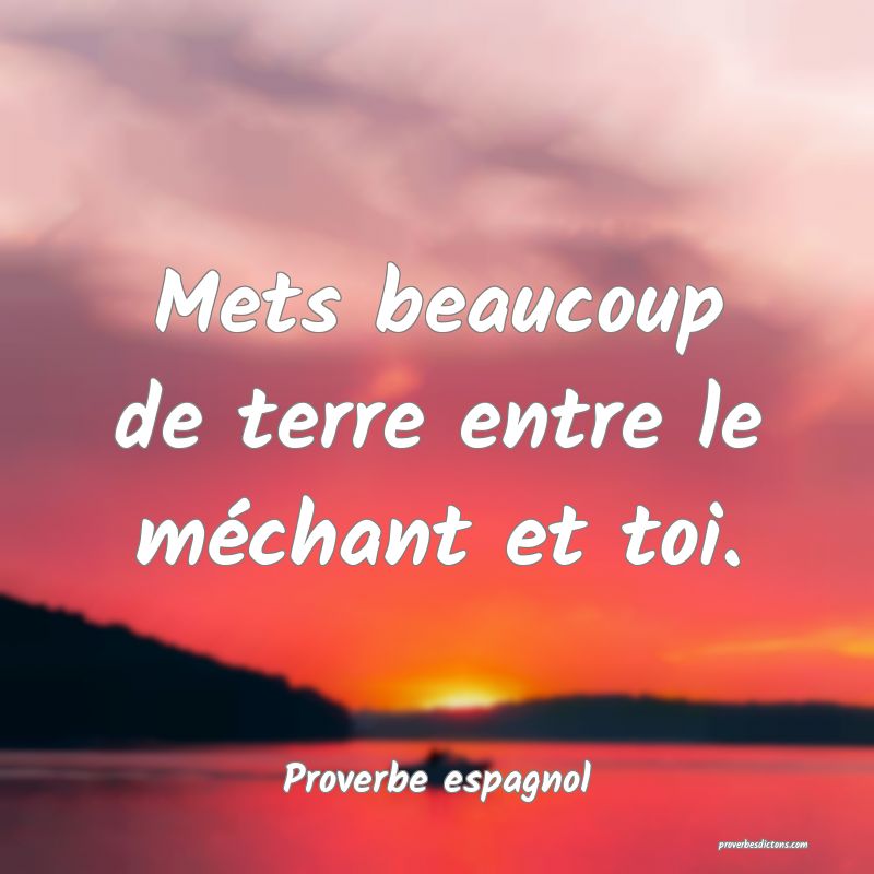 Mets beaucoup de terre entre le méchant et toi.