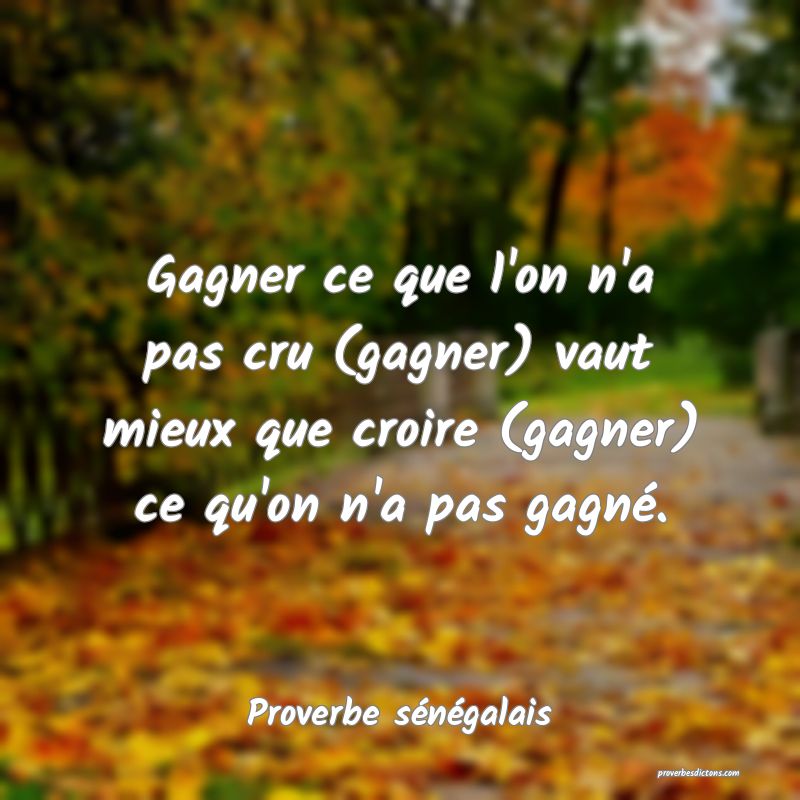 Gagner ce que l'on n'a pas cru (gagner) vaut mieux que croire (gagner) ce qu'on n'a pas gagné.