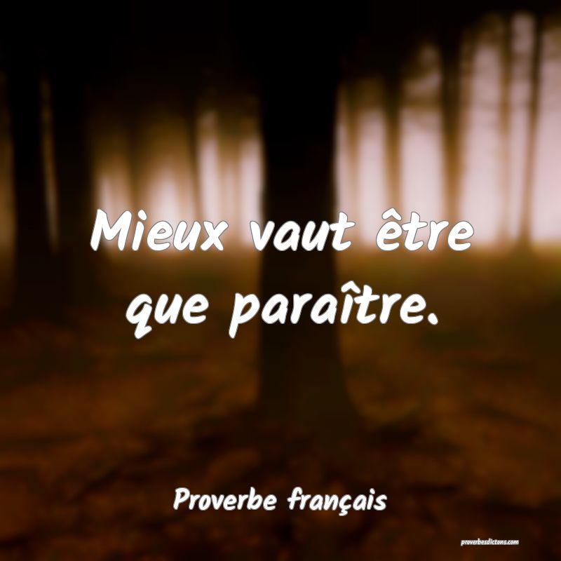 Mieux vaut être que paraître.