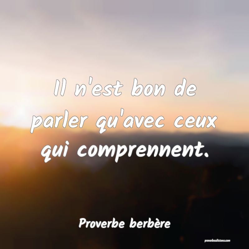 Il n'est bon de parler qu'avec ceux qui comprennent.