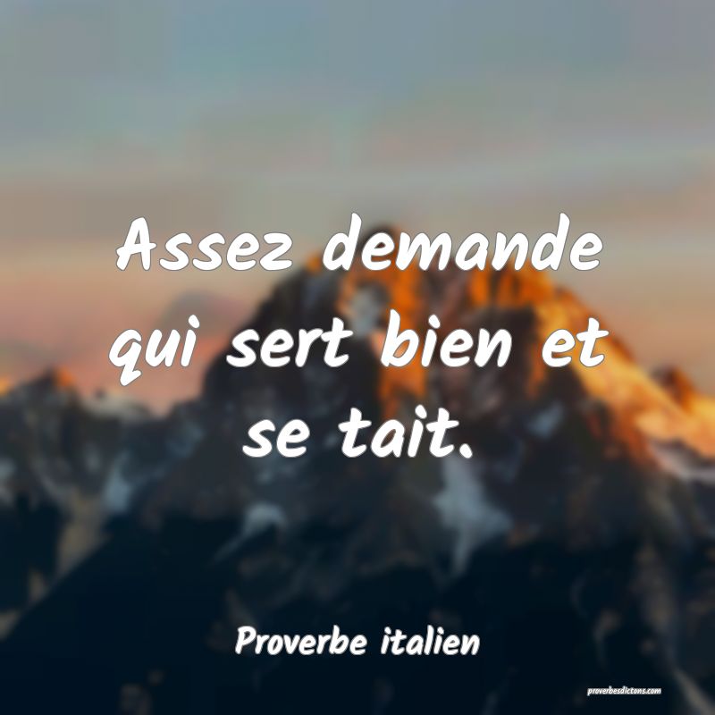 Assez demande qui sert bien et se tait.
