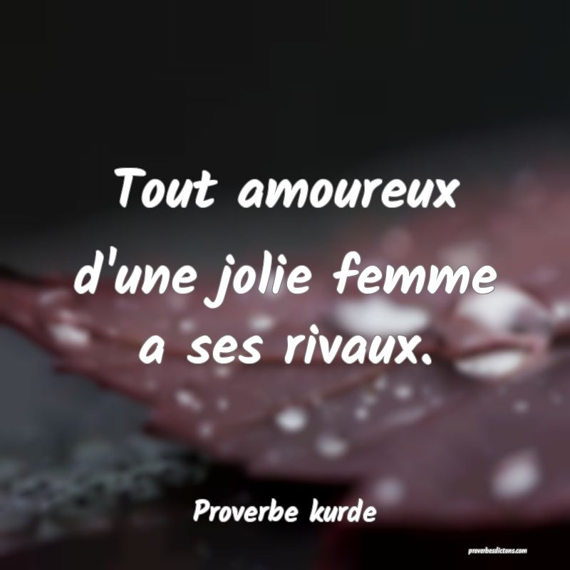 Tout amoureux d'une jolie femme a ses rivaux.