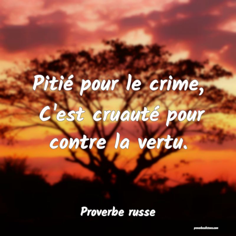  Pitié pour le crime,  C'est cruauté pour contre la vertu.