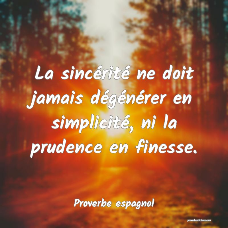 La sincérité ne doit jamais dégénérer en simplicité, ni la prudence en finesse.