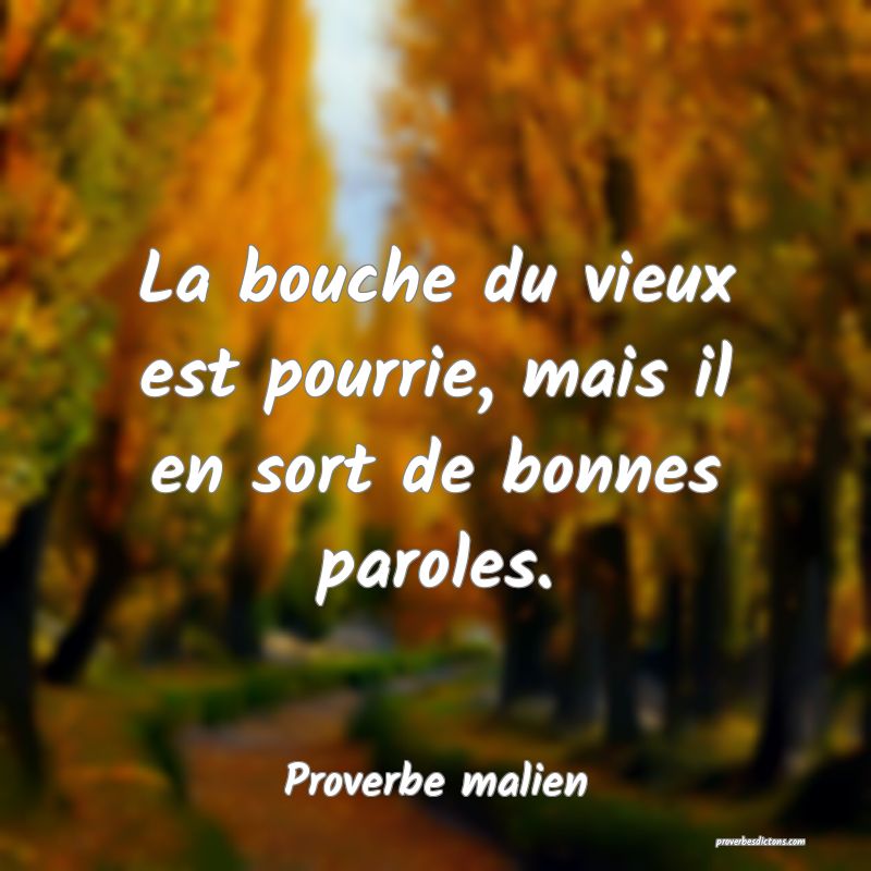 La bouche du vieux est pourrie, mais il en sort de bonnes paroles.