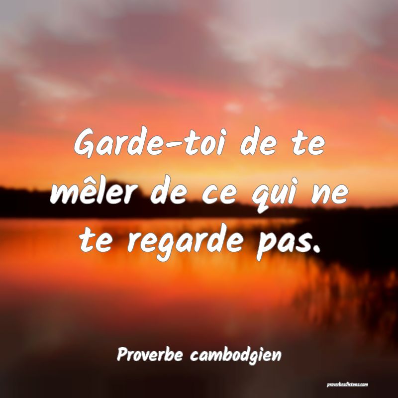 Garde-toi de te mêler de ce qui ne te regarde pas.