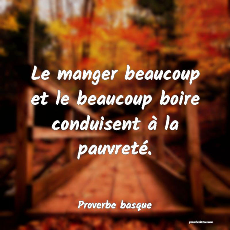Le manger beaucoup et le beaucoup boire conduisent à la pauvreté.