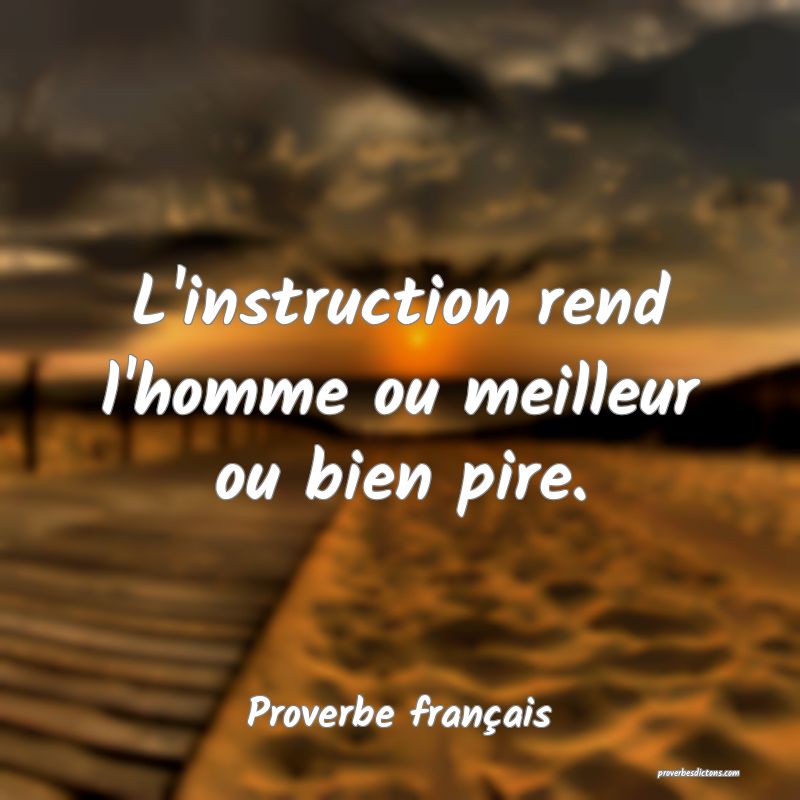 L'instruction rend l'homme ou meilleur ou bien pire.