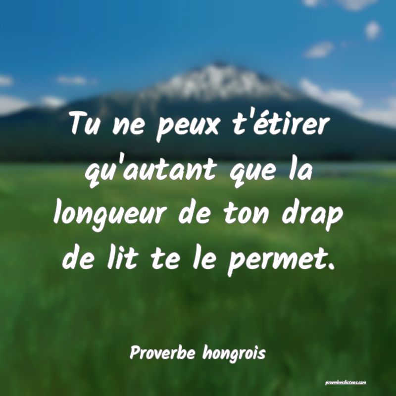 Tu ne peux t'étirer qu'autant que la longueur de ton drap de lit te le permet.
