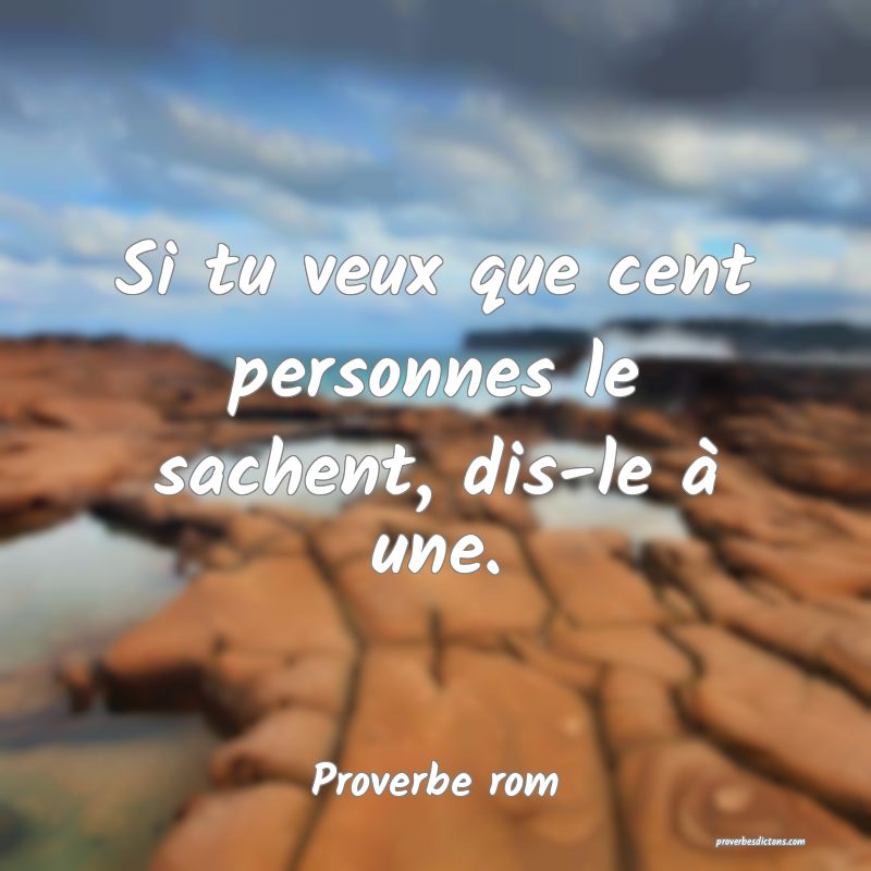 Si tu veux que cent personnes le sachent, dis-le à une.