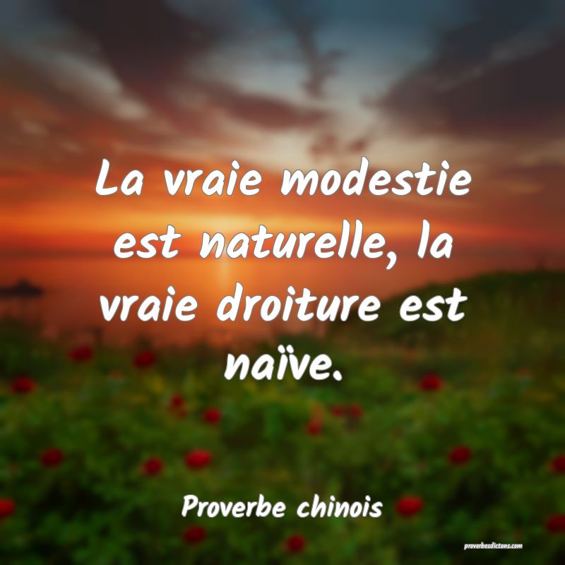 La vraie modestie est naturelle, la vraie droiture est naïve.
