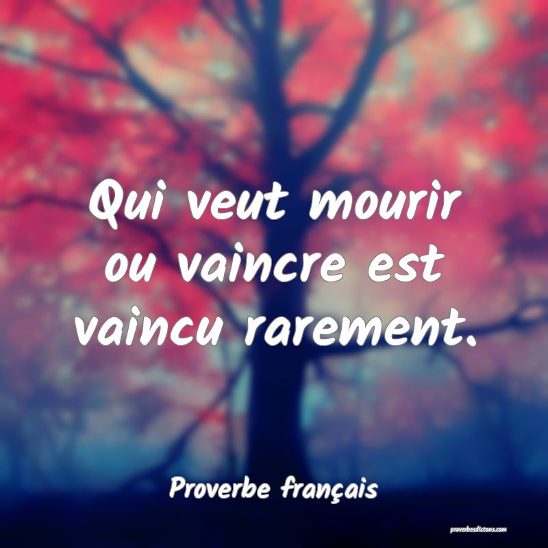 Qui veut mourir ou vaincre est vaincu rarement.