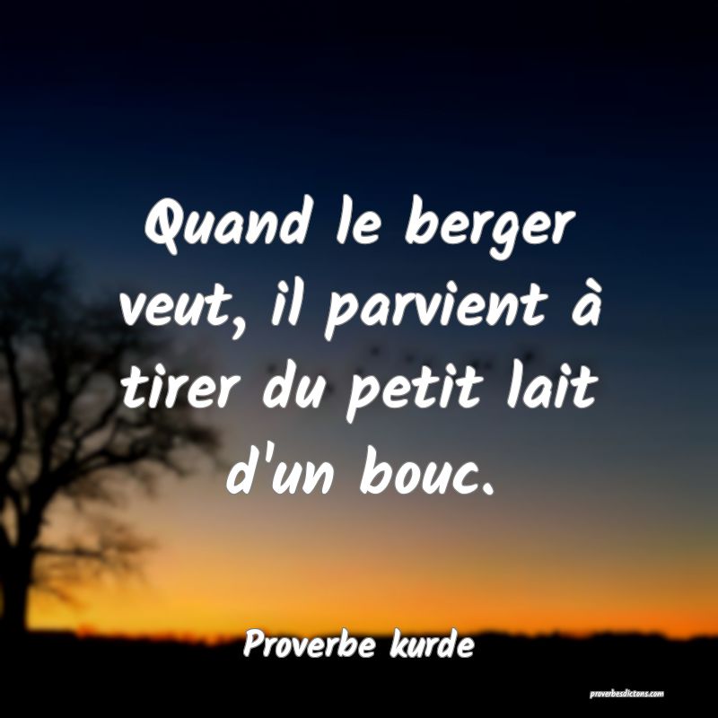 Quand le berger veut, il parvient à tirer du petit lait d'un bouc.