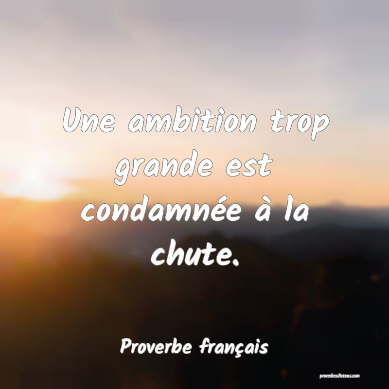 Une ambition trop grande est condamnée à la chute.