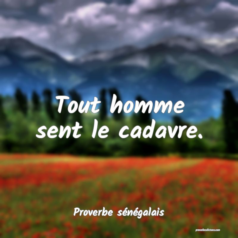 Tout homme sent le cadavre.