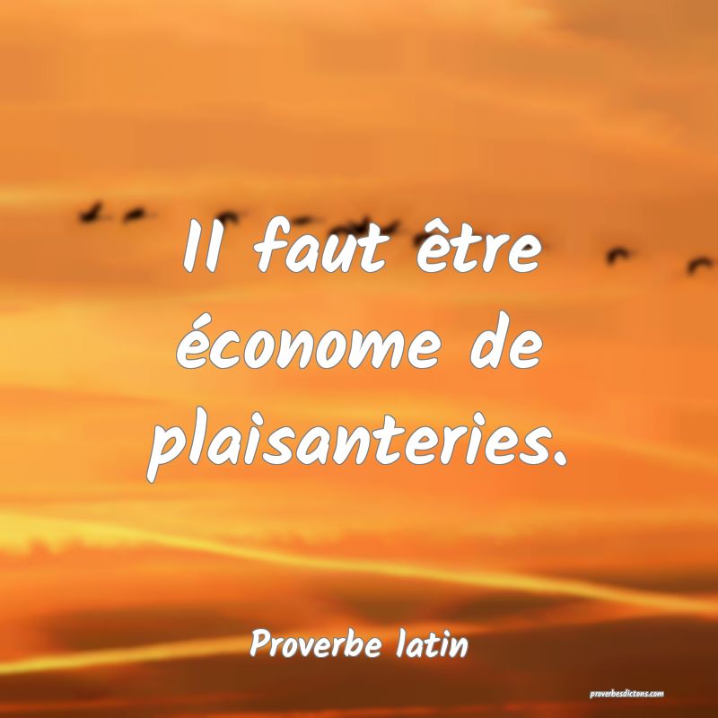 II faut être économe de plaisanteries.