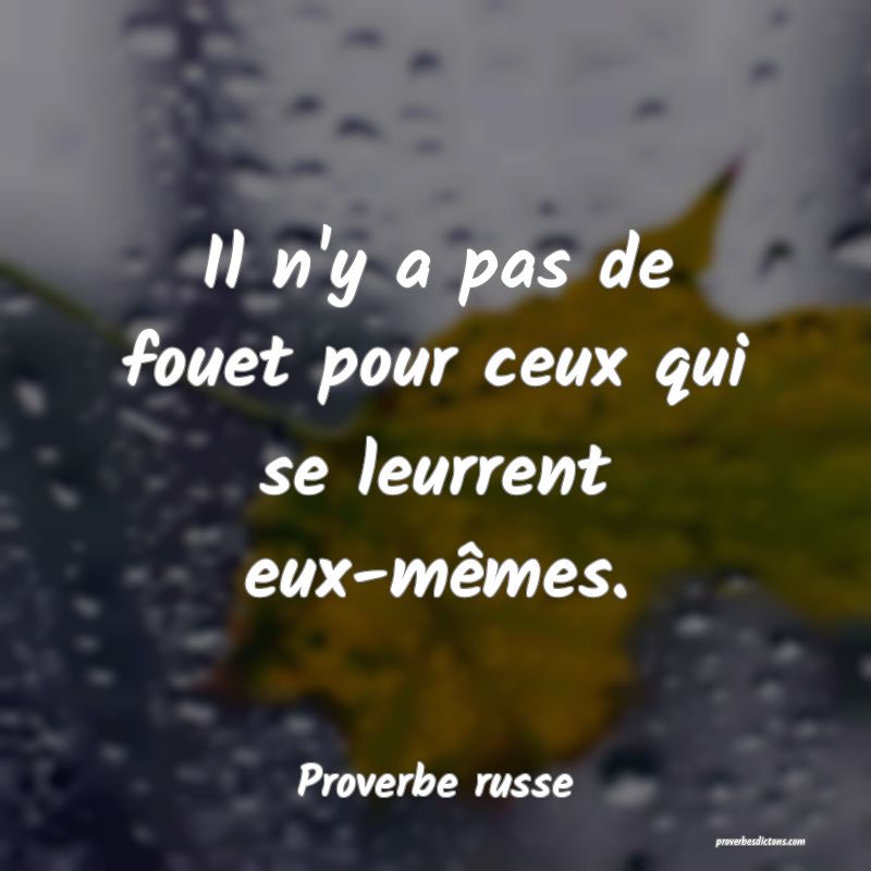 Il n'y a pas de fouet pour ceux qui se leurrent eux-mêmes.