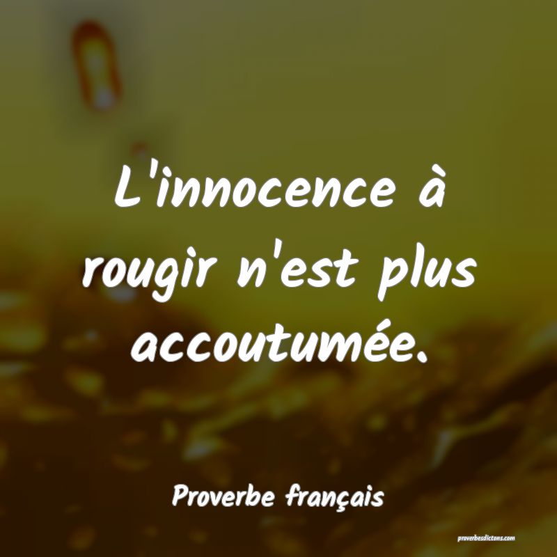 L'innocence à rougir n'est plus accoutumée.