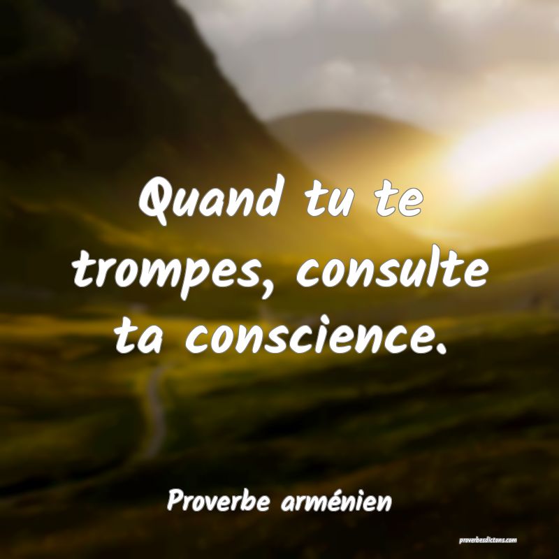 Quand tu te trompes, consulte ta conscience.