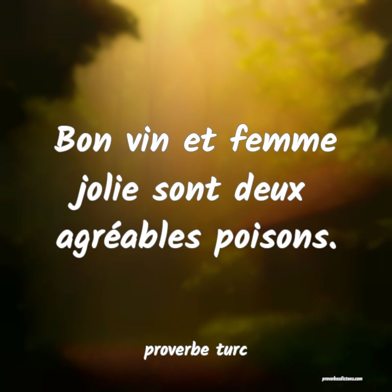  Bon vin et femme jolie sont deux agréables poisons.