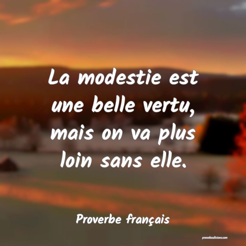 La modestie est une belle vertu, mais on va plus loin sans elle.