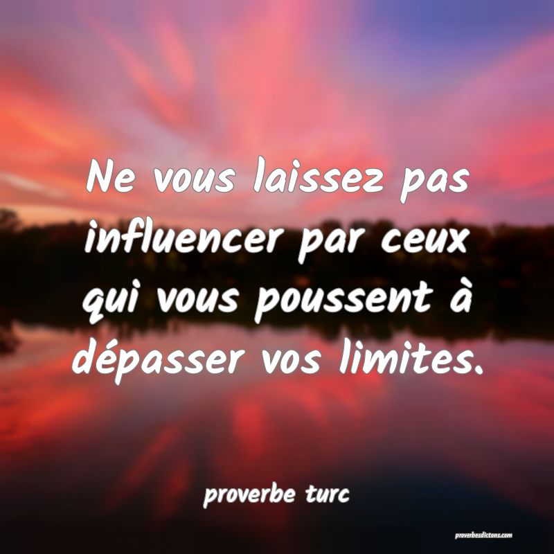  Ne vous laissez pas influencer par ceux qui vous poussent à dépasser vos limites.