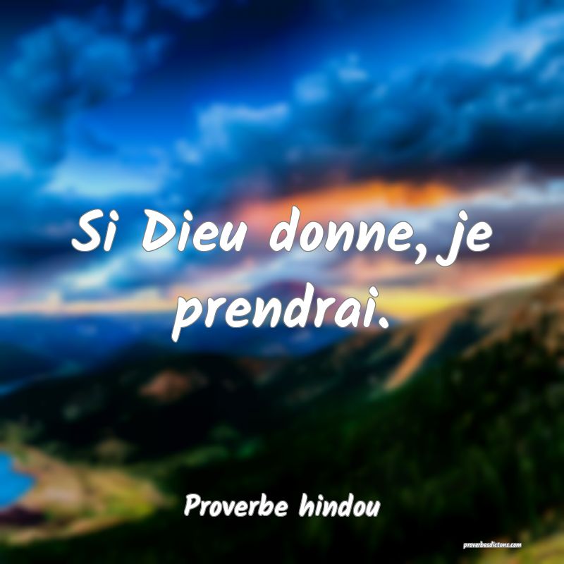 Si Dieu donne, je prendrai.