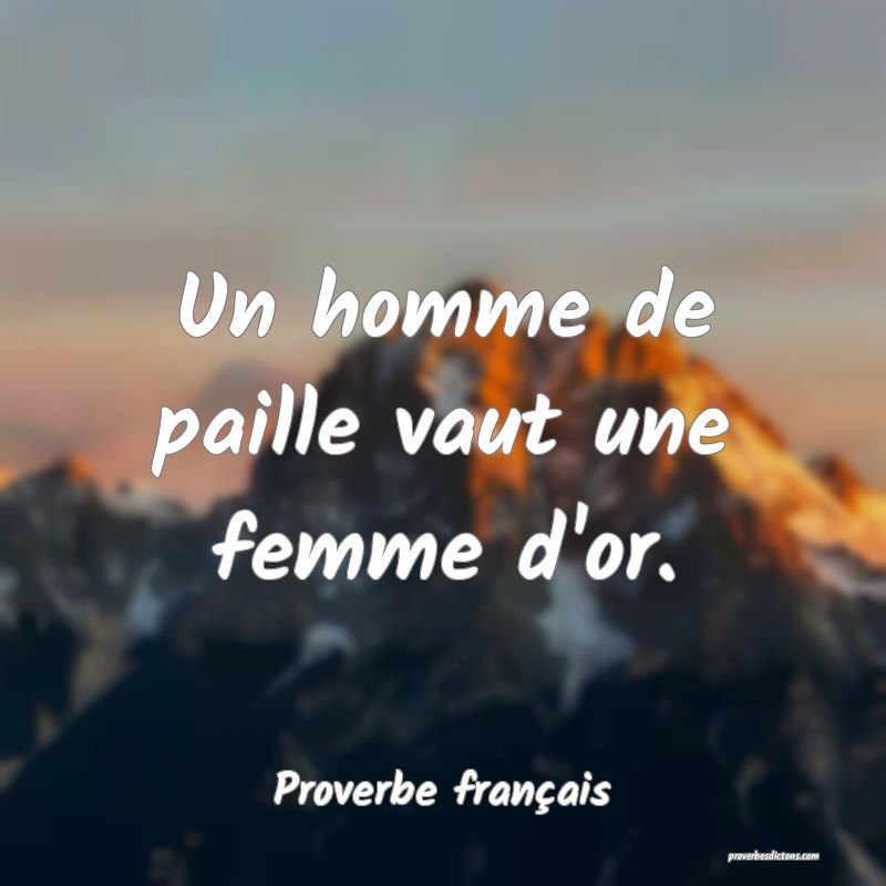 Un homme de paille vaut une femme d'or.