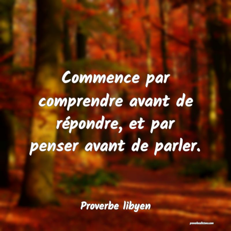 Commence par comprendre avant de répondre, et par penser avant de parler.