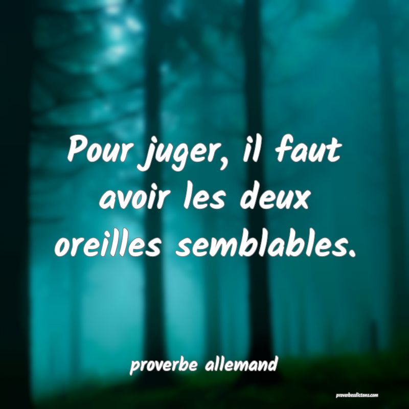  Pour juger, il faut avoir les deux oreilles semblables.