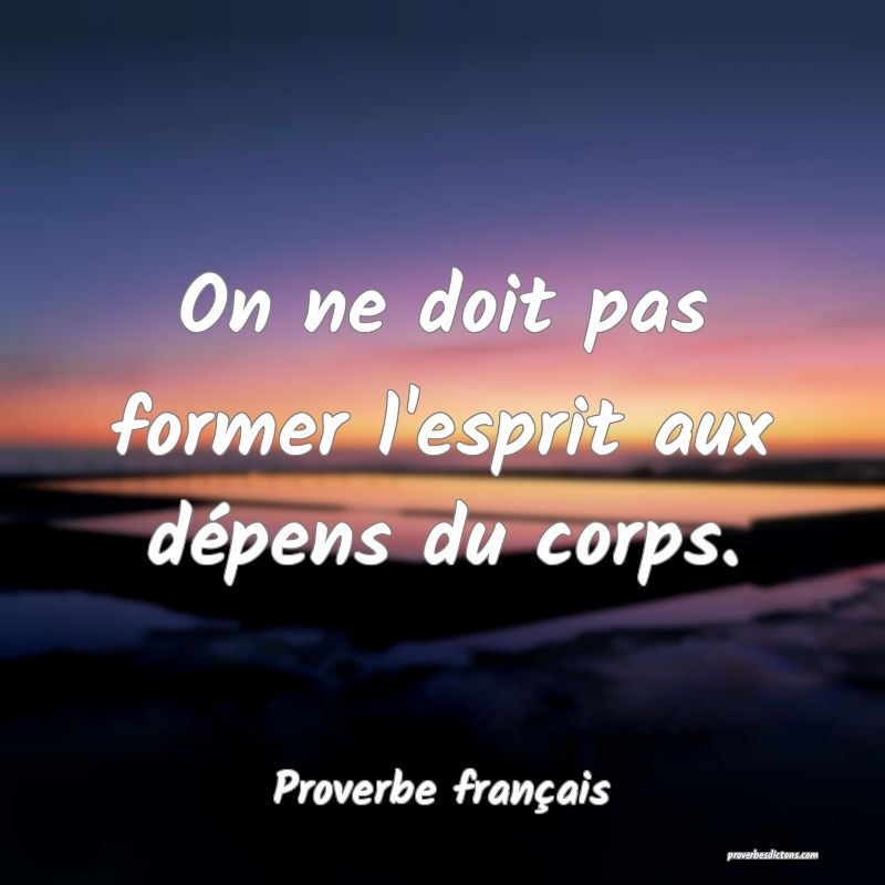 On ne doit pas former l'esprit aux dépens du corps.