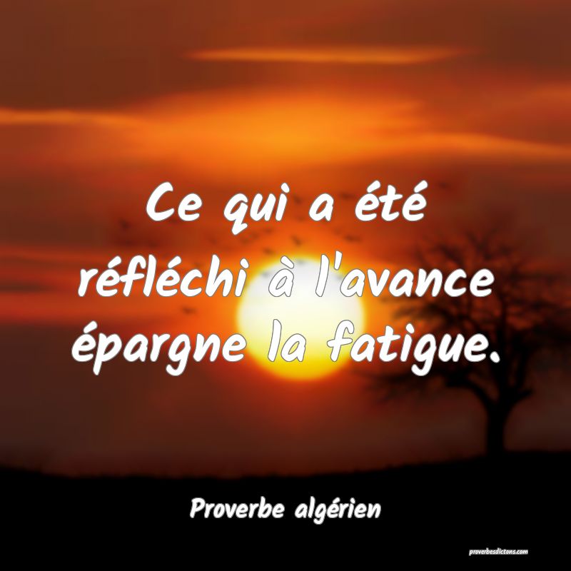 Ce qui a été réfléchi à l'avance épargne la fatigue.